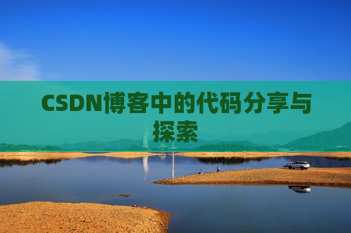 CSDN博客中的代码分享与探索 CSDN博客中的代码分享与探索